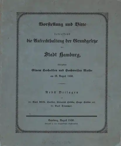 Vorstellung und Bitte nebst Rechtsverwahrung, betreffend die Aufrechterhaltung der Grundgesetze der Stadt Hamburg, gerichtet an Eine Hohe Deutsche Bundes Versammlung, von C. W. Harder, Heinr.. 