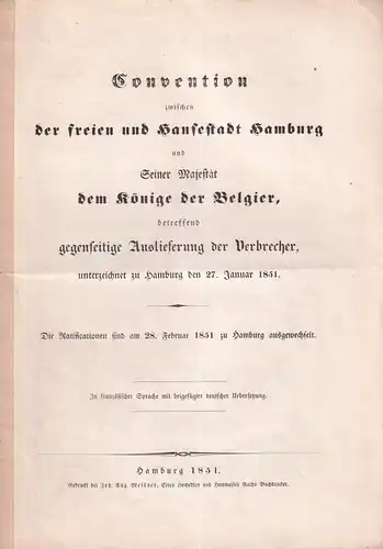 Convention zwischen der freien und Hansestadt Hamburg. und Seiner Majestät dem Könige der Belgier, betreffend gegenseitige Auslieferung der Verbrecher, unterzeichnet zu Hamburg, den 27. Januar 1851. 