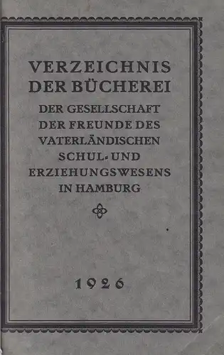 Verzeichnis der Bücherei der Gesellschaft der Freunde des vaterländischen Schul- und Erziehungswesens in Hamburg 1926. 2 TEILE (= inkl. NACHTRAG 1929). 