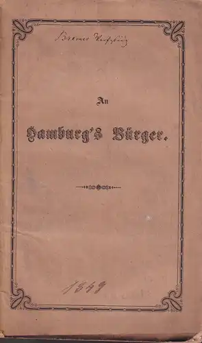 An Hamburg's Bürger [Umschlagtitel]. Verfassung des Bremischen Staats. Genehmigt von dem Senate und der Bürgerschaft am 5. März 1849 und publicirt Bremen, am 21. März 1849. 