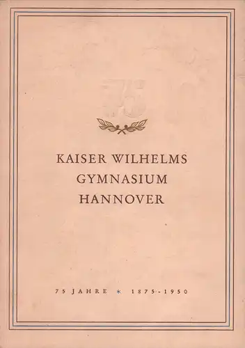 75 Jahre Kaiser Wilhelms Gymnasium Hannover. 1875-1950. 