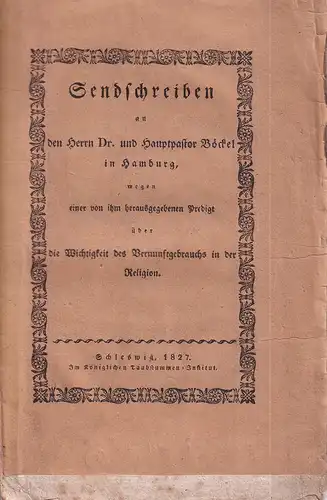 Sendschreiben an den Herrn Dr. und Hauptpastor Böckel in Hamburg, wegen einer von ihm herausgegebenen Predigt über die Wichtigkeit des Vernunftgebrauchs in der Religion. 