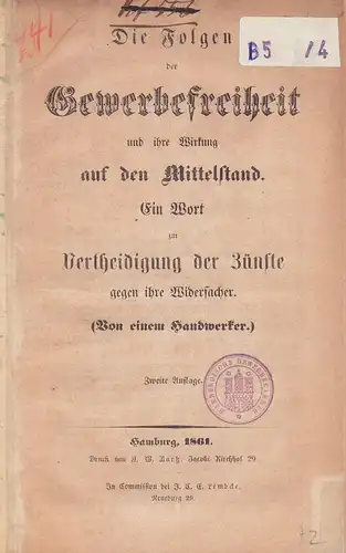 Die Folgen der Gewerbefreiheit und ihre Wirkung auf den Mittelstand. Ein Wort zur Vertheidigung der Zünfte gegen ihre Widersacher. (Von einem Handwerker.) - Zweite Auflage. 