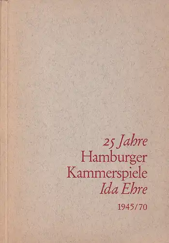 25 Jahre Hamburger Kammerspiele. Ida Ehre und Erich Rohlffs 1945-1970. 