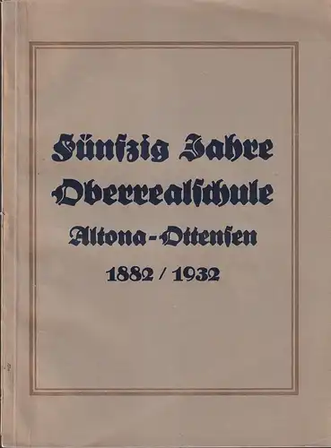 Fünfzig Jahre Oberrealschule Altona-Ottensen. [1882-1932]. 