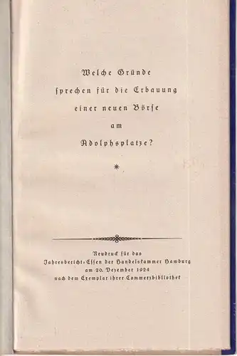 Welche Gründe sprechen für die Erbauung einer neuen Börse am Adolphsplatz?. (Beantwortet von einem Nicht-Kaufmanne). Neudruck d. Ausgabe von 1836, für das Jahresbericht-Essen der Handelskammer Hamburg am 20. Dezember. 