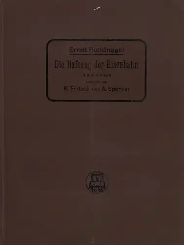 Rundnagel, Ernst: Die Haftung der Eisenbahn für Verlust, Beschädigung und Lieferfristüberschreitung nach deutschem Eisenbahnrecht. 3. u. 4. Aufl., umgearb. von K. [Konstantin] Fritsch u. A. [Alwin] Sperber. 