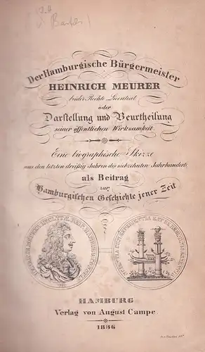 (Bartels, [Johann Heinrich]): Der Hamburgische Bürgermeister Heinrich Meurer, beider Rechte Licentiat, oder Darstellung und Beurtheilung seiner öffentlichen Wirksamkeit. Eine biographische Skizze aus den letzten dreißig.. 