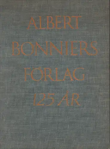 (Bonnier, Ake / Berg, Curt / Fischerström, Iwan W.) (Red.): Albert Bonniers Förlag. Eett familjeföretag. 1837 - 1962. Ett hundratjugofem ar. 
