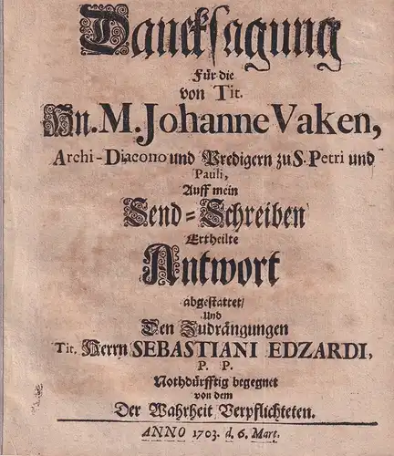 (Büssing, Caspar): Dancksagung. Für die von Tit. Hn. M. Johanne Vaken, Archi Diacono und Predigern zu S. Petri und Pauli, auff mein Send Schreiben ertheilte.. 