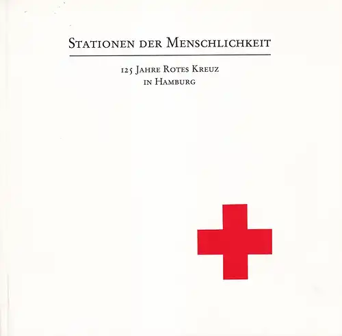 (Grobecker, Kurt): Stationen der Menschlichkeit. 125 Jahre Rotes Kreuz in Hamburg. (Hrsg.: Deutsches Rotes Kreuz, Landesverband Hamburg e.V.). 