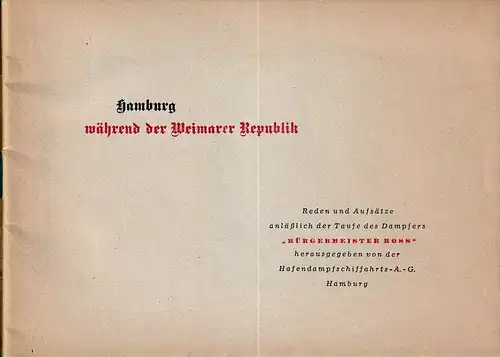 (Ross, Rudolf): Hamburg während der Weimarer Republik. Reden und Aufsätze, anläßlich der Taufe des Dampfers "Bürgermeister Ross" hrsg. von der Hafendampfschiffahrts-A.G. Hamburg. (Mit Beiträgen von...