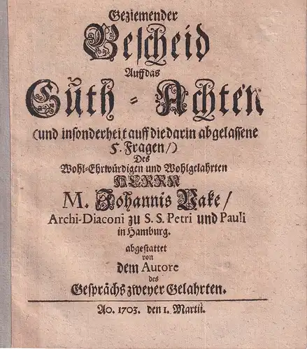 (Thode, Carsten): Geziemender Bescheid. Auff das Guth Achten (und insonderheit auff die darin abgelassene 5 Fragen) des Wohl Ehrwürdigen und Wohlgelahrten Herrn M. Johannis Vake/.. 
