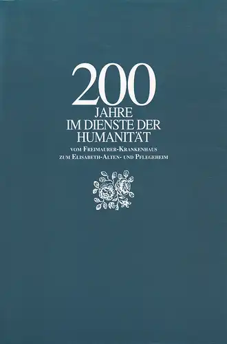 (Westermann, Jens): 200 Jahre im Dienste der Humanität. Vom Freimaurer-Krankenhaus zum Elisabeth-Alten- und Pflegeheim. Hrsg. vom Trägerverein "Elisabeth Altenheim u. Freimaurer-Krankenhaus e.V.". 