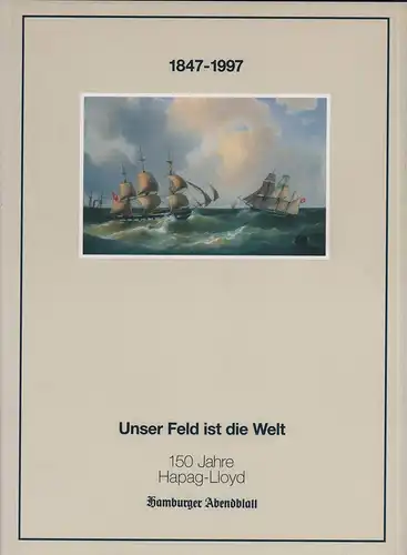 (Wiborg, Susanne / Wiborg, Klaus): Unser Feld ist die Welt. 150 Jahre Hapag-Lloyd 1847-1997. Hrsg. vom Hamburger Abendblatt. 