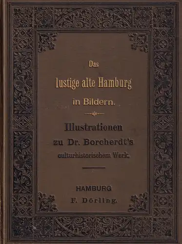 [Borcherdt, Albert]: Das lustige alte Hamburg in Bildern [TAFELWERK]. Illustrationen zu Dr. Borcherdt's culturhistorischem Werk. 