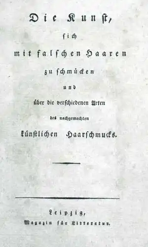 [Deguerle, Jean Marie Nicolas]: Lobrede auf die Perrüquen. Nach dem Französischen [des Doctor Akerlio]. Neue Ausgabe. (Nebentitel: Die Kunst, sich mit falschen Haaren zu schmücken.. 
