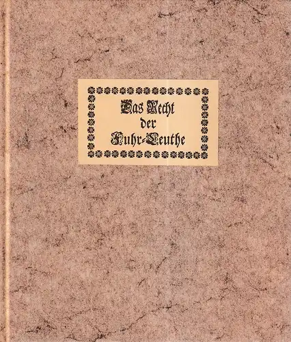 [Harpprecht, Ferdinand Christoph): Das Recht der Fuhr-Leuthe. Wie sich dasselbe eräuget in ihren Contracten, Erbtheilungen und Verbrechen, worin aus denen Rechten gründlich ausgeführet wird, wie...