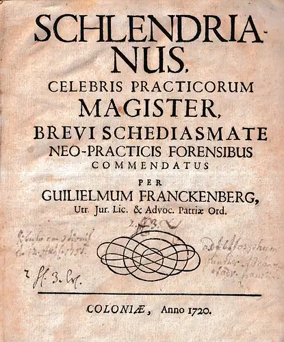 [Ludolf, Georg Melchior von]: Schlendrianus, celebris practicorum magister, brevi schediasmate neo-practicis forensibus commendatus per Guilielmum Franckenberg. 