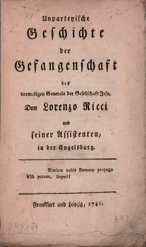[Murr, Christoph Gottlieb von]: Unparteyische Geschichte der Gefangenschaft des vormaligen Generals der Gesellschaft Jesu, Don Lorenzo Ricci und seiner Assistenten, in der Engelsburg. 