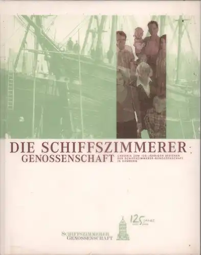 [Sillescu, Werner]: Die Schiffszimmerer-Genossenschaft. Chronik zum 125-jährigen Bestehen der Schiffszimmerer-Genossenschaft in Hamburg.  [Hrsg. Allgemeine Deutsche Schiffszimmerer-Genossenschaft eG]. 