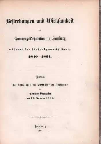 [Soetbeer, Adolf]: Bestrebungen und Wirksamkeit der Commerz-Deputation in Hamburg während der fünfundzwanzig Jahre 1840-1864. Notizen bei Gelegenheit des 200-jährigen Jubiläums der Commerz-Deputation am 19. Januar 1865. 