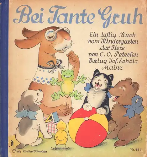 [Speisebecher, Marianne]: Bei Tante Gruh. Ein lustig Buch vom Kindergarten der Tiere von C. O. [Carl Olof] Petersen [mit Versen von M. Speisebecher]. 