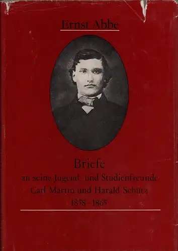 Abbe, Ernst.: Briefe an seine Jugend- und Studienfreunde Carl Martin und Harald Schütz 1858-1865. Hrsg. u. bearbeitet von Volker Wahl und Joachim Wittig unter Mitwirkung von Bolko Schweinitz und Annette Vogt. 