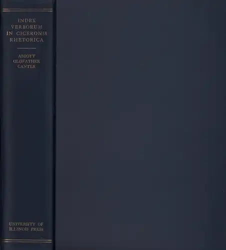 Abbott, Kenneth Morgan / Oldfather, William Abbott / Canter, Howard Vernon: Index verborum in Ciceronis Rhetorica. Necnon incerti auctoris libros Ad Herennium. Based on the ed. of Cicero's Rhetorica by A. S. Wilkins, De inventione by Eduard Stroebel, and 