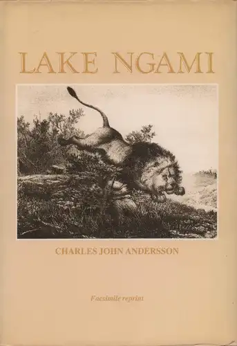 Andersson, Charles John: Lake Ngami; or, Explorations and Discoveries during four year's wanderings in the wilds of South Western Africa. 