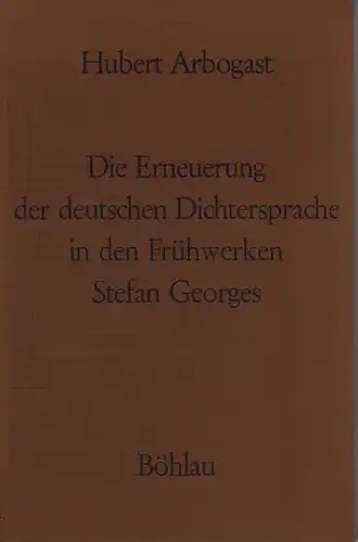 Arbogast, Hubert: Die Erneuerung der deutschen Dichtersprache in den Frühwerken Stefan Georges. Eine stilgeschichtliche Untersuchung. 