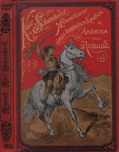 Armand [d.i. Friedrich Armand Strubberg]: Karl Scharnhorst. Abenteuer eines deutschen Knaben in Amerika. 3. Aufl. Mit 6 Farbendruck-Bildern nach Aquarellen von [Carl] Offterdinger. 