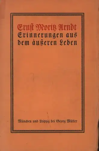 Arndt, Ernst Moritz: Erinnerungen aus dem äußeren Leben. (Mit einer Vorbemerkung neu hrsg. von Friedrich M. Kircheisen nach der 3. verbess. Aufl. von 1842). 