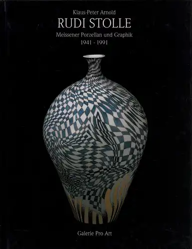 Arnold, Klaus-Peter: Rudi Stolle. Meissener Porzellan und Graphik 1941-1991. 
