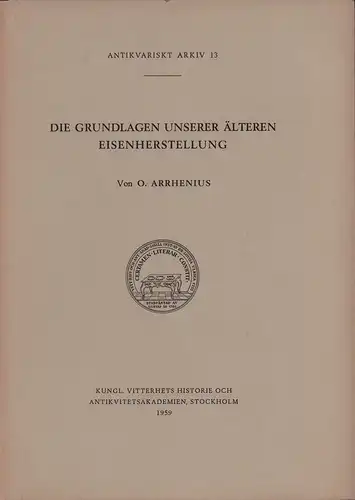 Arrhenius, O: Die Grundlagen unserer älteren Eisenherstellung. Hrsg. von Kungl. Vitterhets Historie och Antikvitets Akademien. 