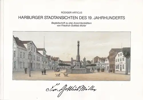 Articus, Rüdiger: Harburger Stadtansichten des 19. Jahrhunderts. Begleitschrift zu drei Ansichtenblättern von Friedrich Gottlieb Müller [1816-1908]. (Hrsg. von Ralf Busch). 