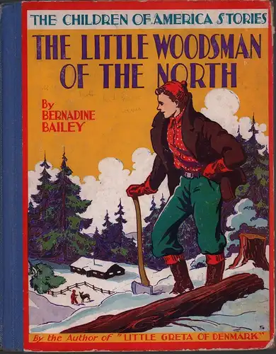 Bailey, Bernadine: The little woodsman of the North. Illustrated with photographs taken by the author. 