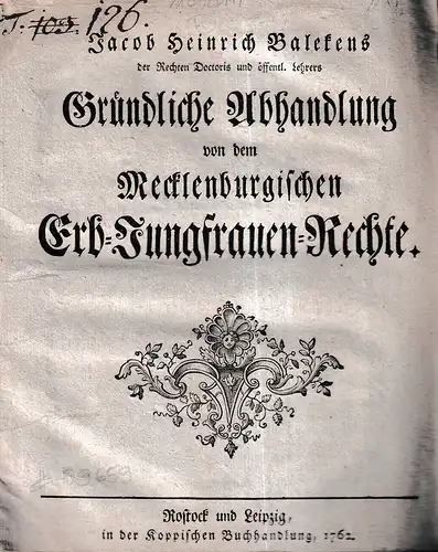 Balecke, Jacob Heinrich: Gründliche Abhandlung von dem Mecklenburgischen Erb-Jungfrauen-Rechte. 