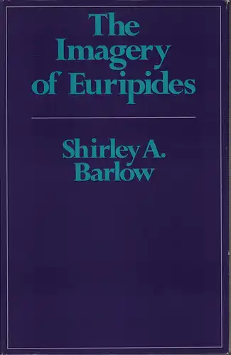 Barlow, Shirley A: The Imagery of Euripides. A study in the dramatic use of pictorial language. 