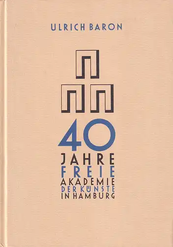 Baron, Ulrich: 40 Jahre Freie Akademie der Künste in Hamburg. (Die Geschichte der Freien Akademie in Hamburg. (Zum 40jährigen Bestehen verfaßt u. hrsg. mit Unterstützung der Kulturbehörde der Freien u. Hansestadt Hamburg). 