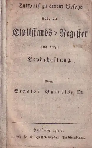 Bartels, (Johann Heinrich): Entwurf zu einem Gesetze über die Civilstands-Register und deren Beybehaltung. 