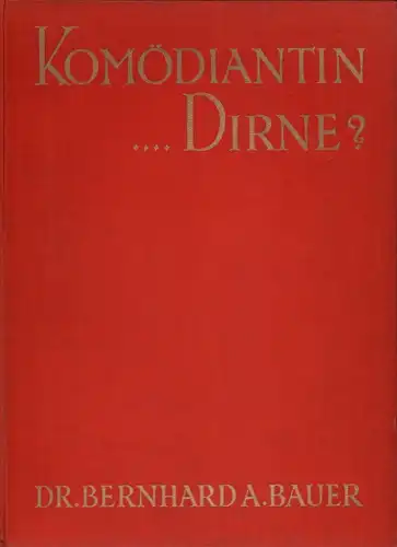 Bauer, Bernhard A: Komödiantin - Dirne?. Der Künstlerin Leben und Lieben im Lichte der Wahrheit. (1.-20. Tsd. ). 