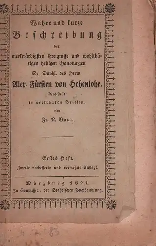 Baur, Franz Nikolaus: Wahre und kurze Beschreibung der merkwürdigen Ereignisse und wohlthätigen heiligen Handlungen, welche Se. Durchlaucht der Herr Alexander, Fürst v. Hohenlohe, ... während.. 