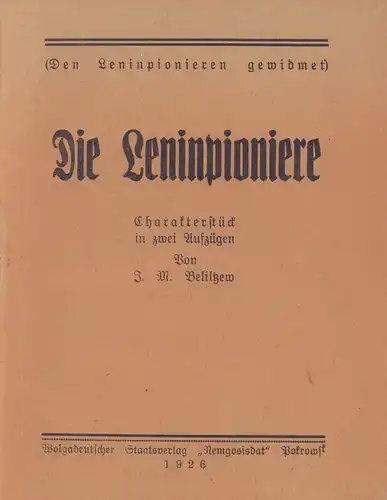 Beliltzew, J. M: Die Leninpioniere. Charakterstück in zwei Aufzügen. (Den Leninpionieren gewidmet). 