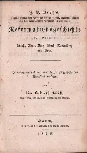 Berg, J. P. [Johann Petrus].: Reformationsgeschichte der Länder Jülich, Cleve, Berg, Mark, Ravensberg und Lippe. Hrsg. und mit einer kurzen Biographie des Verfassers versehen von Ludwig Troß. 