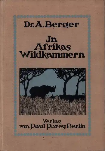 Berger, A. [Arthur]: In Afrikas Wildkammern als Forscher und Jäger. 