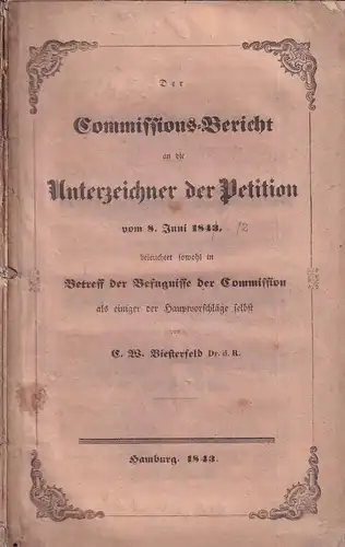 Biesterfeld, C(arl) W(ilhelm): Der Commissions-Bericht an die Unterzeichner der Petition vom 8. Juni 1843, beleuchtet sowohl in Betreff der Befugnisse der Commission als einiger der Hauptvorschläge selbst. 