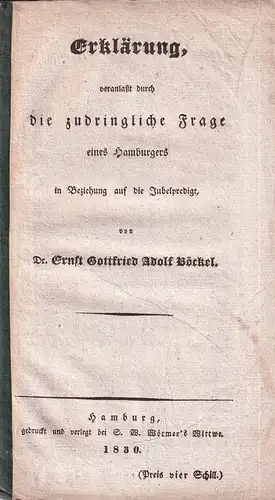 Böckel, Ernst Gottfried Adolf: Erklärung, veranlaßt durch die zudringliche Frage eines Hamburgers in Beziehung auf die Jubelpredigt. 