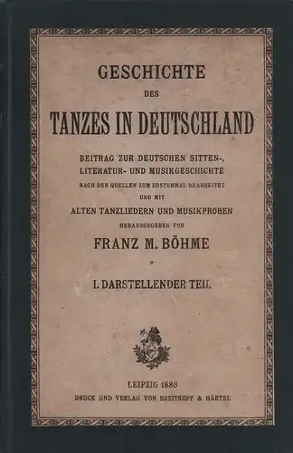 Böhme, Franz M. [Magnus]: Geschichte des Tanzes in Deutschland. I. Darstellender Teil (von 2 Teilen). Beitrag zur deutschen Sitten-, Literatur- und Musikgeschichte. Nach den Quellen...