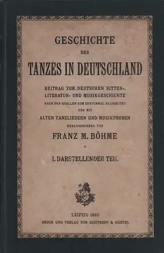 Böhme, Franz M. [Magnus]: Geschichte des Tanzes in Deutschland. I. Darstellender Teil (von 2 Teilen). Beitrag zur deutschen Sitten , Literatur  und Musikgeschichte. Nach.. 